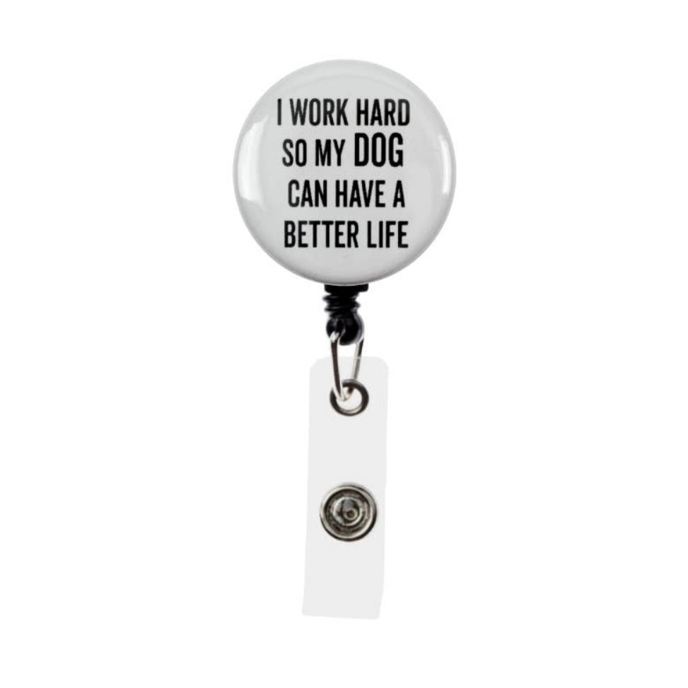 I Work Hard So My Dog Can Have A Better Life